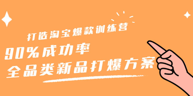 打造淘宝爆款训练营，90%成功率：全品类新品打爆方案_优优资源网