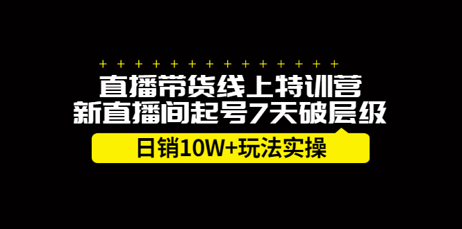 直播带货线上特训营，新直播间起号7天破层级日销10万玩法实操_优优资源网