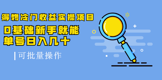 得物冷门收益实操项目教程，0基础新手就能单号日入几十，可批量操作【视频课程】_优优资源网