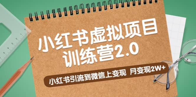 《小红书虚拟项目训练营2.0》小红书引流到微信上变现_优优资源网