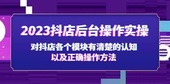 2023抖店后台操作实操，对抖店各个模块有清楚的认知以及正确操作方法_优优资源网