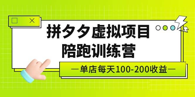 《拼夕夕虚拟项目陪跑训练营》单店100-200 独家选品思路与运营_优优资源网