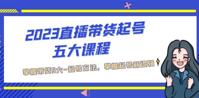 2023直播带货起号五大课程，掌握带货5大-起号方法，掌握起新号逻辑_优优资源网