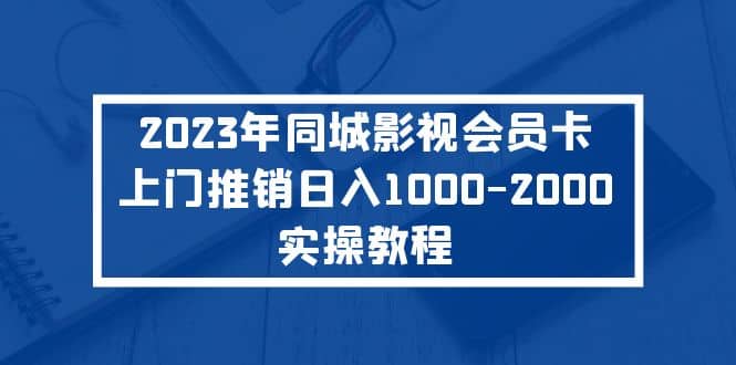 2023年同城影视会员卡上门推销实操教程_优优资源网