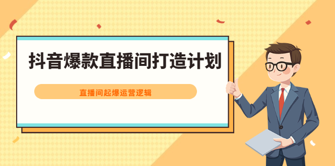 抖音爆款直播间打造计划，直播间起爆运营逻辑_优优资源网