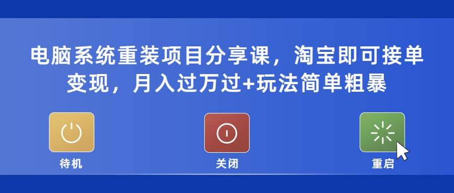 电脑系统重装项目分享课，淘宝即可接单变现_优优资源网