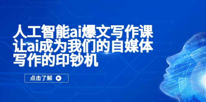 人工智能ai爆文写作课，让ai成为我们的自媒体写作的印钞机_优优资源网