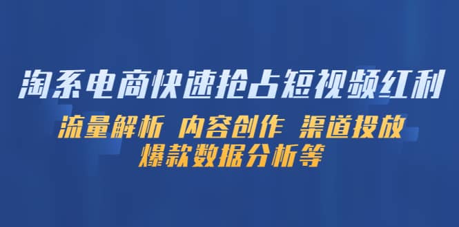 淘系电商快速抢占短视频红利：流量解析 内容创作 渠道投放 爆款数据分析等_优优资源网