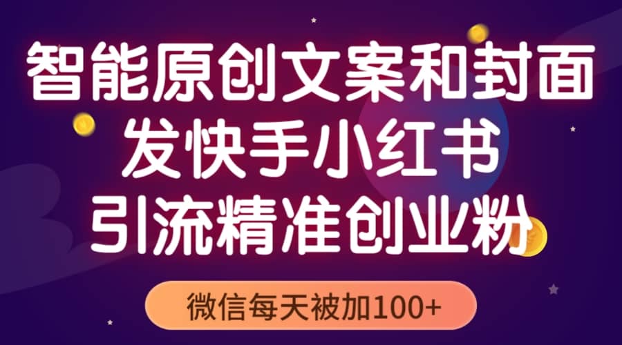 智能原创封面和创业文案，快手小红书引流精准创业粉，微信每天被加100_优优资源网