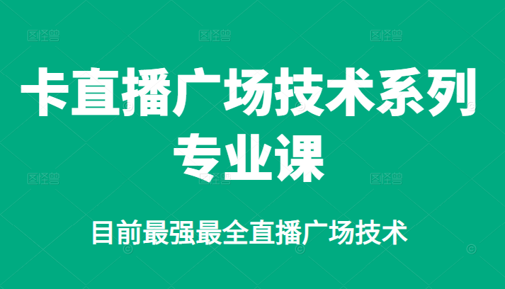 卡直播广场技术系列专业课，目前最强最全直播广场技术_优优资源网