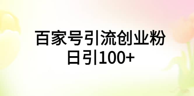 百家号引流创业粉日引100 有手机电脑就可以操作_优优资源网