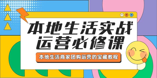 本地生活实战运营必修课，本地生活商家-团购运营的宝藏教程_优优资源网