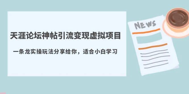 天涯论坛神帖引流变现虚拟项目，一条龙实操玩法分享给你（教程 资源）_优优资源网