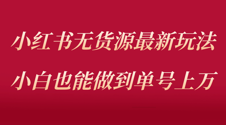 小红书无货源最新螺旋起号玩法，电商小白也能做到单号上万（收费3980）_优优资源网