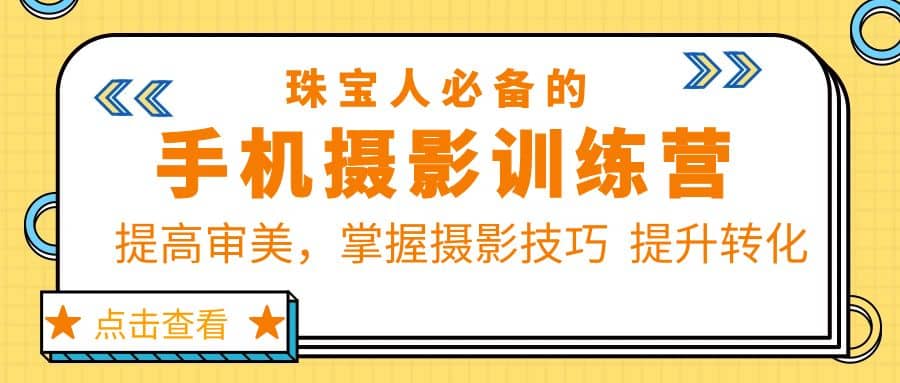 珠/宝/人必备的手机摄影训练营第7期：提高审美，掌握摄影技巧 提升转化_优优资源网