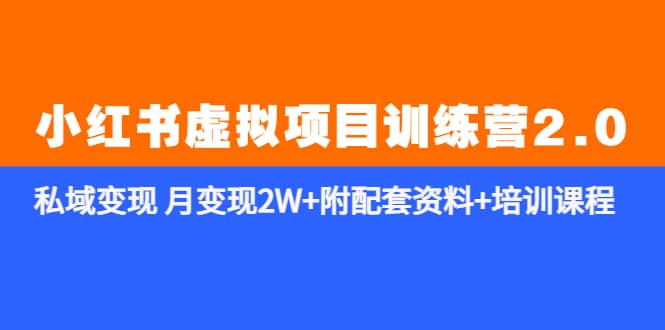 《小红书虚拟项目训练营2.0-更新》私域变现 月变现2W 附配套资料 培训课程_优优资源网