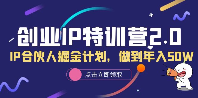 创业IP特训营2.0，IP合伙人掘金计划，做到年入50W_优优资源网