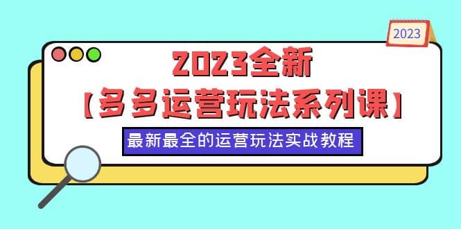 2023全新【多多运营玩法系列课】，最新最全的运营玩法，50节实战教程_优优资源网