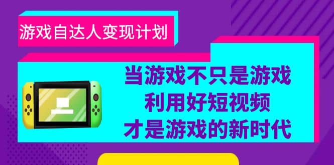 游戏·自达人变现计划，当游戏不只是游戏，利用好短视频才是游戏的新时代_优优资源网