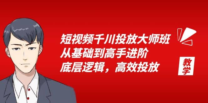 短视频千川投放大师班，从基础到高手进阶，底层逻辑，高效投放（15节）_优优资源网