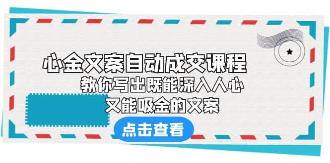 《心金文案自动成交课程》 教你写出既能深入人心、又能吸金的文案_优优资源网