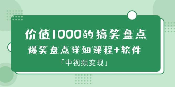 价值1000的搞笑盘点大V爆笑盘点详细课程 软件，中视频变现_优优资源网