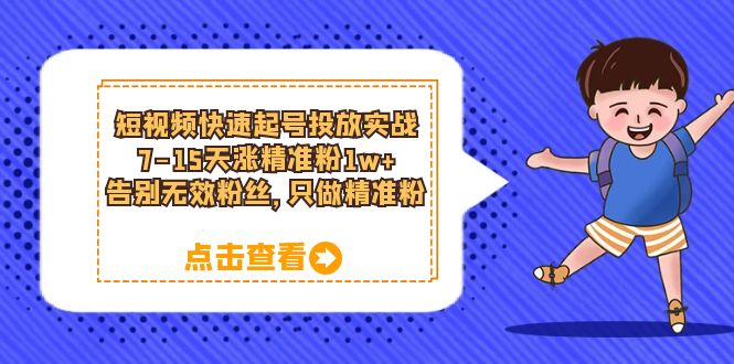 短视频快速起号·投放实战：7-15天涨精准粉1w ，告别无效粉丝，只做精准粉_优优资源网