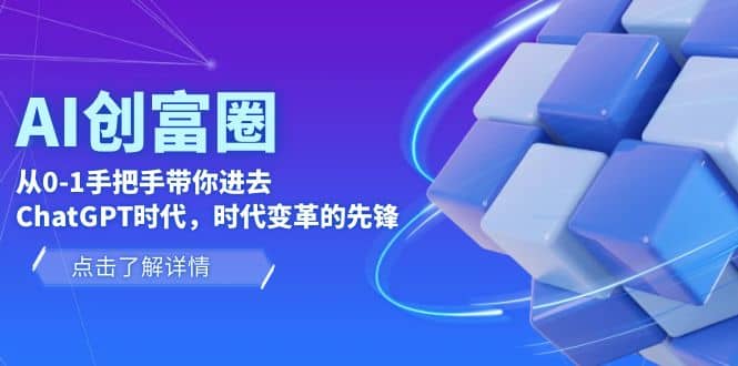 AI·创富圈，从0-1手把手带你进去ChatGPT时代，时代变革的先锋_优优资源网