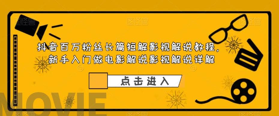 抖音百万粉丝长篇短解影视解说教程，新手入门做电影解说影视解说（8节课）_优优资源网