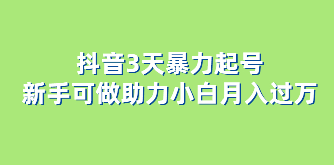 抖音3天暴力起号新手可做助力小白月入过万_优优资源网