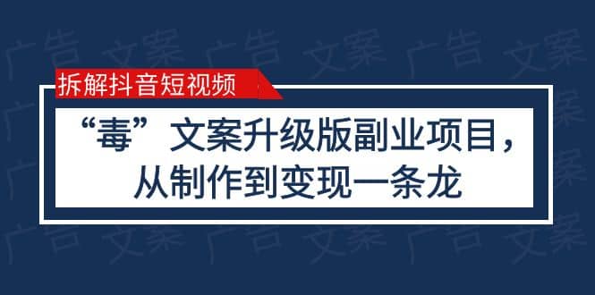 拆解抖音短视频：“毒”文案升级版副业项目，从制作到变现（教程 素材）_优优资源网