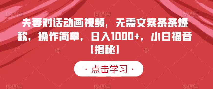 夫妻对话动画视频，无需文案条条爆款，操作简单，日入1000 ，小白福音【揭秘】_优优资源网