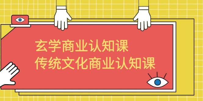 玄学 商业认知课，传统文化商业认知课（43节课）_优优资源网