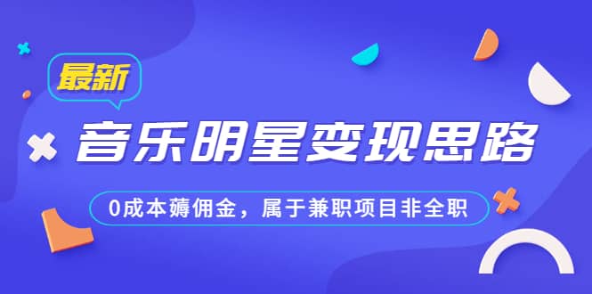 某公众号付费文章《音乐明星变现思路，0成本薅佣金，属于兼职项目非全职》_优优资源网