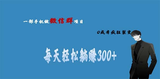 用微信群做副业，0成本疯狂裂变，当天见收益 一部手机实现每天轻松躺赚300_优优资源网