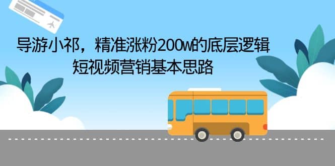 导游小祁，精准涨粉200w的底层逻辑，短视频营销基本思路_优优资源网