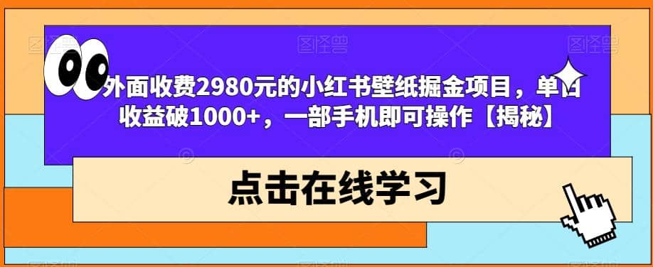 外面收费2980元的小红书壁纸掘金项目，单日收益破1000 ，一部手机即可操作【揭秘】_优优资源网