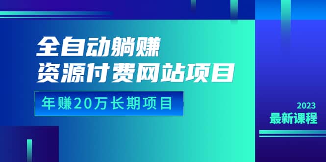 全自动躺赚资源付费网站项目：年赚20万长期项目（详细教程 源码）23年更新_优优资源网