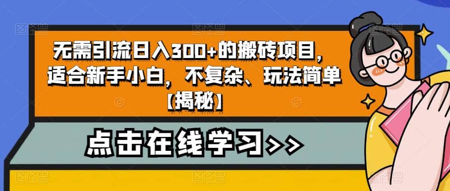 无需引流日入300 的搬砖项目，适合新手小白，不复杂、玩法简单【揭秘】_优优资源网