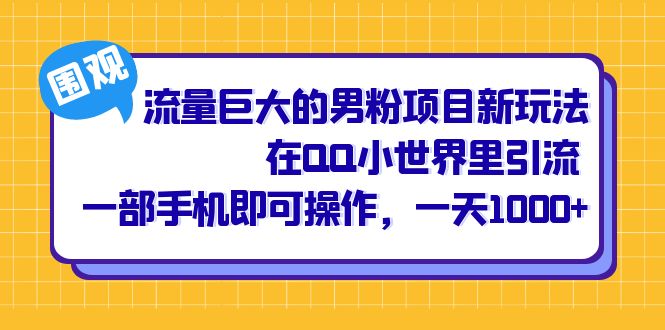 流量巨大的男粉项目新玩法，在QQ小世界里引流 一部手机即可操作，一天1000_优优资源网