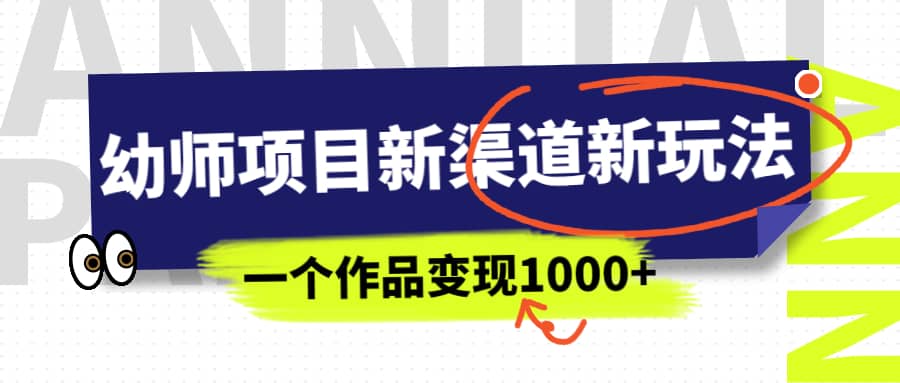 幼师项目新渠道新玩法，一个作品变现1000 ，一部手机实现月入过万_优优资源网