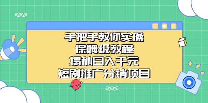 手把手教你实操！保姆级教程揭秘日入千元的短剧推广分销项目_优优资源网