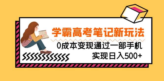 刚需高利润副业，学霸高考笔记新玩法，0成本变现通过一部手机实现日入500_优优资源网