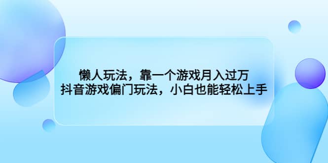 懒人玩法，靠一个游戏月入过万，抖音游戏偏门玩法，小白也能轻松上手_优优资源网