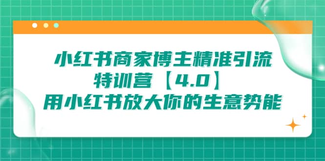 小红书商家 博主精准引流特训营【4.0】用小红书放大你的生意势能_优优资源网