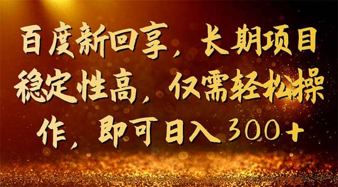 百度新回享，长期项目稳定性高，仅需轻松操作，即可日入300_优优资源网