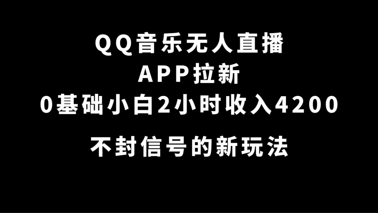 QQ音乐无人直播APP拉新，0基础小白2小时收入4200 不封号新玩法(附500G素材)_优优资源网