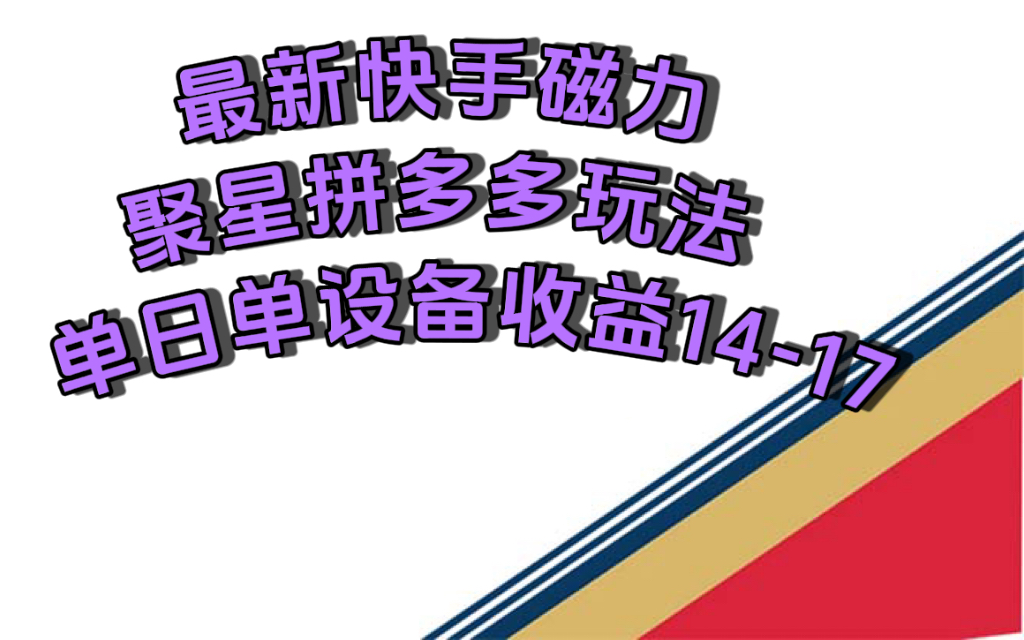 最新快手磁力聚星撸拼多多玩法，单设备单日收益14—17元_优优资源网