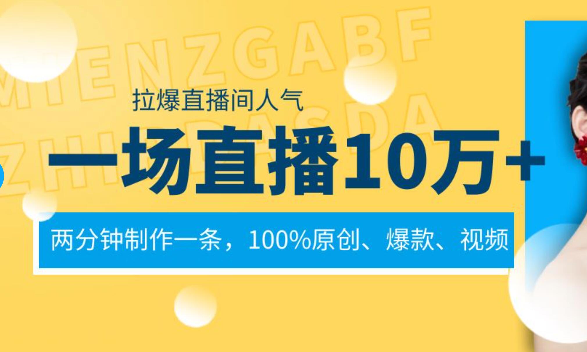 一场直播10万+，两分钟制作一条，100%原创、爆款、视频， 给视频号卖货直播间倒流，从而拉爆直播间人气_优优资源网