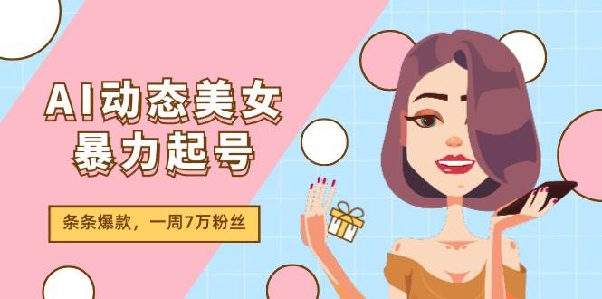 AI动态美女暴力起号2.0，新赛道原创作品，条条爆款，一周7万粉丝_优优资源网